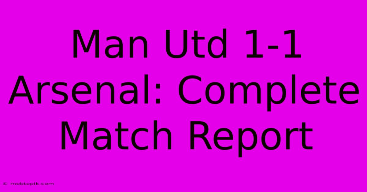 Man Utd 1-1 Arsenal: Complete Match Report