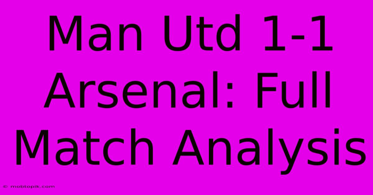 Man Utd 1-1 Arsenal: Full Match Analysis