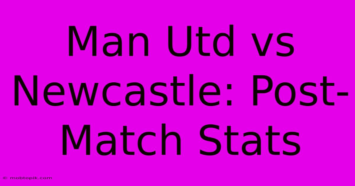 Man Utd Vs Newcastle: Post-Match Stats