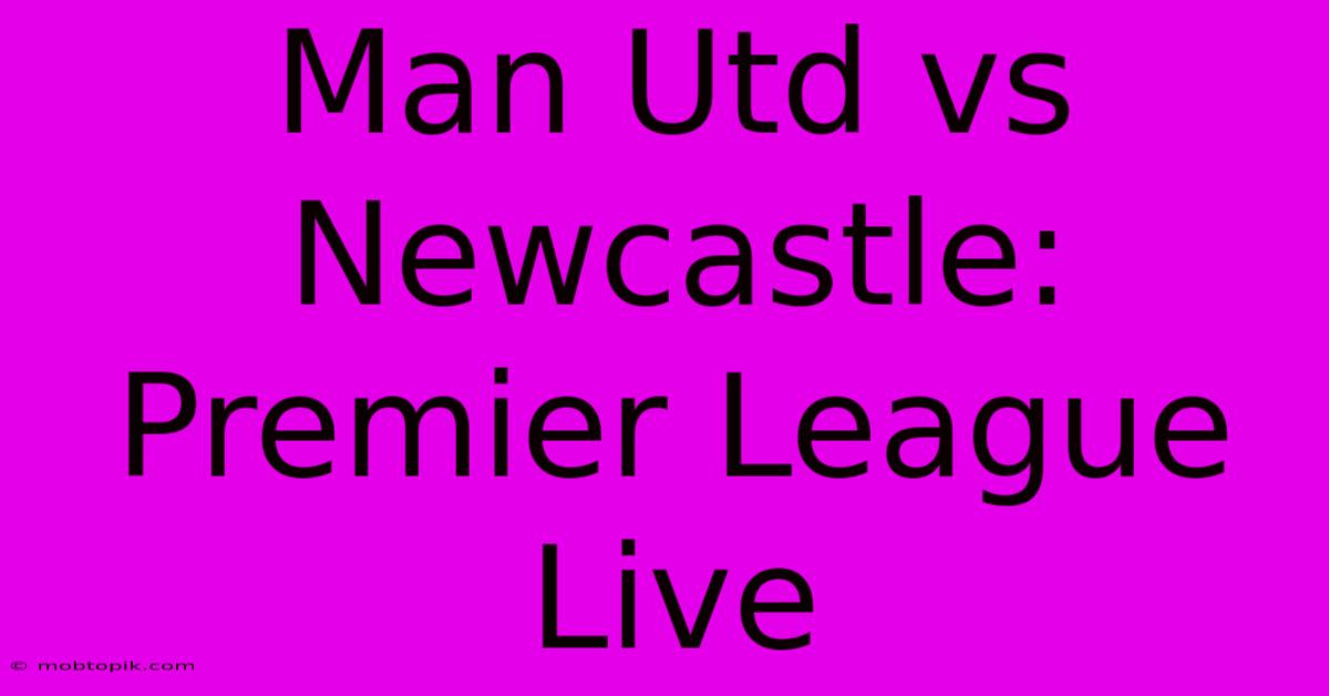 Man Utd Vs Newcastle: Premier League Live