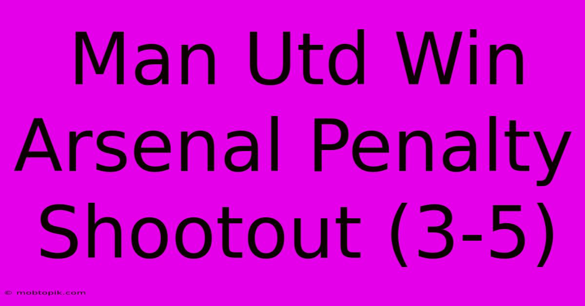 Man Utd Win Arsenal Penalty Shootout (3-5)