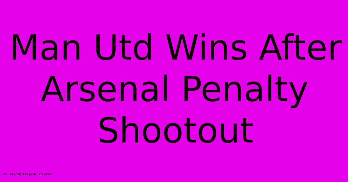 Man Utd Wins After Arsenal Penalty Shootout