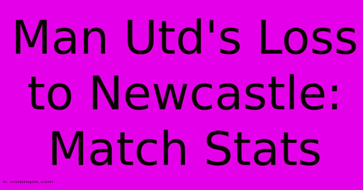 Man Utd's Loss To Newcastle: Match Stats