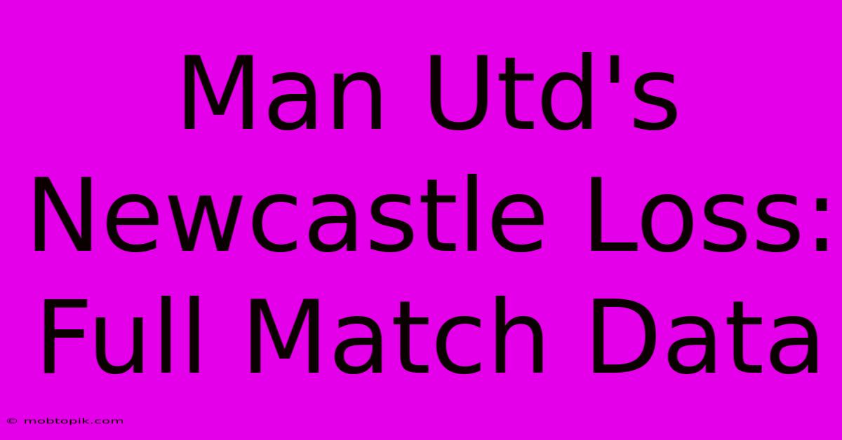 Man Utd's Newcastle Loss: Full Match Data