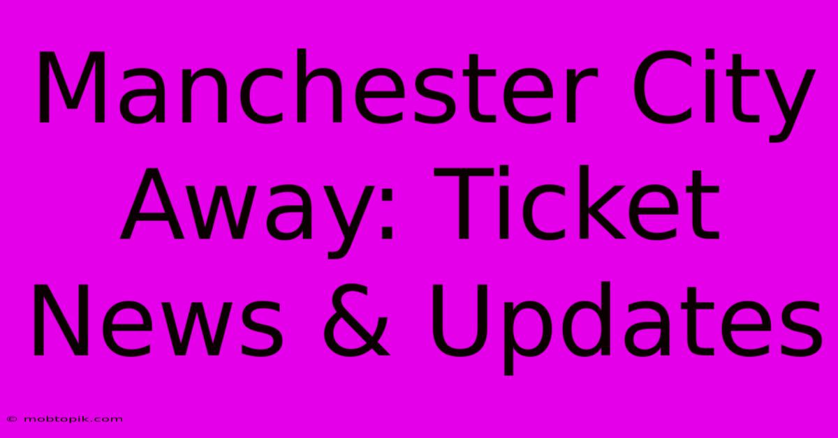 Manchester City Away: Ticket News & Updates