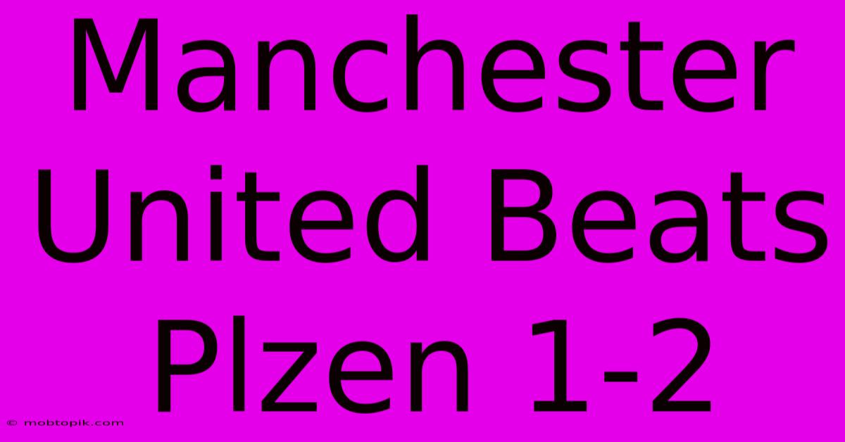 Manchester United Beats Plzen 1-2 Manchester United Beats Plzen 1-2