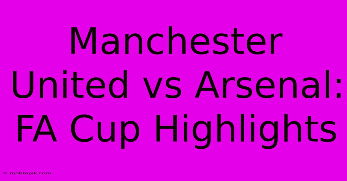 Manchester United Vs Arsenal: FA Cup Highlights