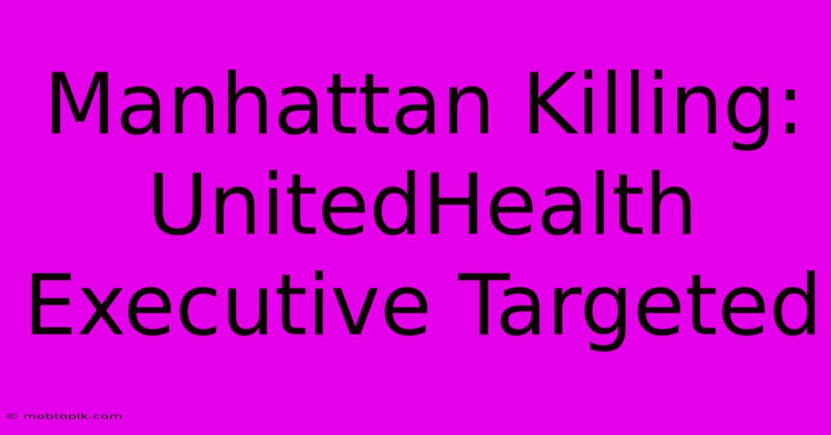 Manhattan Killing: UnitedHealth Executive Targeted Manhattan Killing: UnitedHealth Executive Targeted
