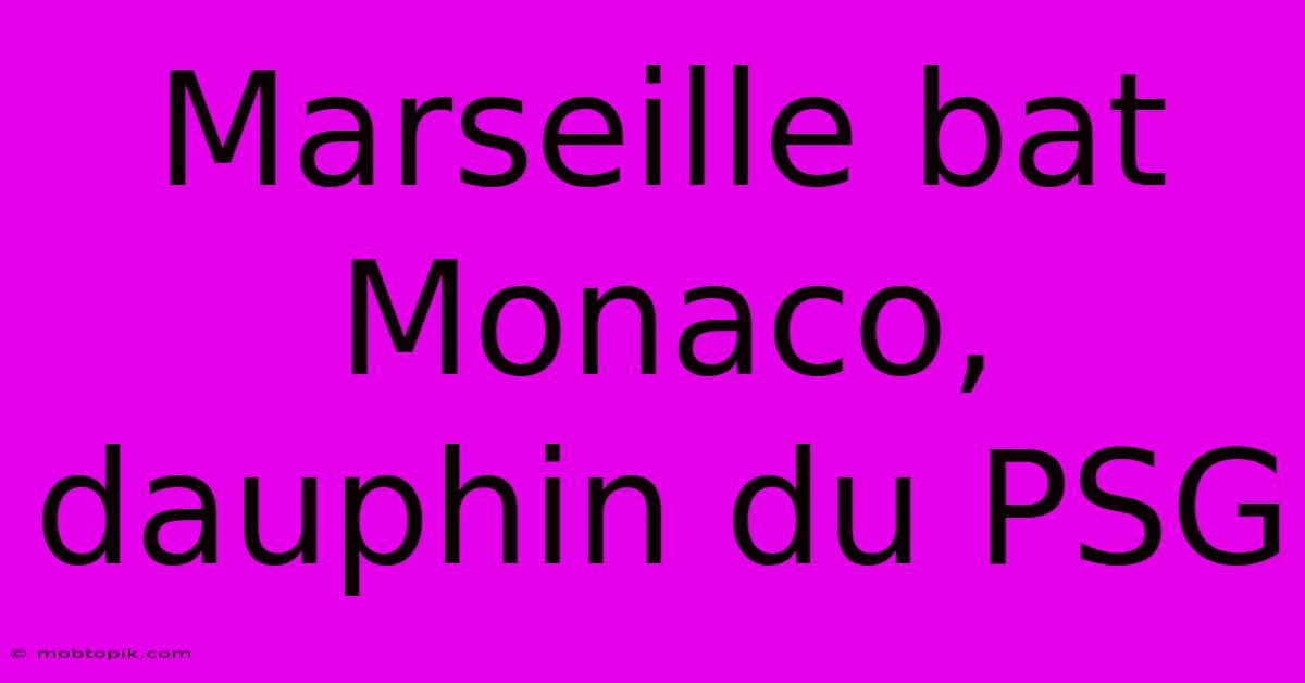 Marseille Bat Monaco, Dauphin Du PSG Marseille Bat Monaco, Dauphin Du PSG