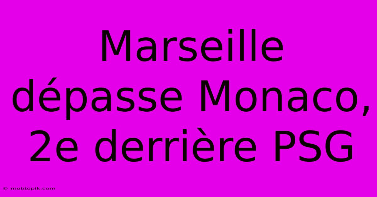 Marseille Dépasse Monaco, 2e Derrière PSG Marseille Dépasse Monaco, 2e Derrière PSG