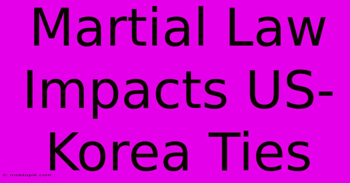 Martial Law Impacts US-Korea Ties