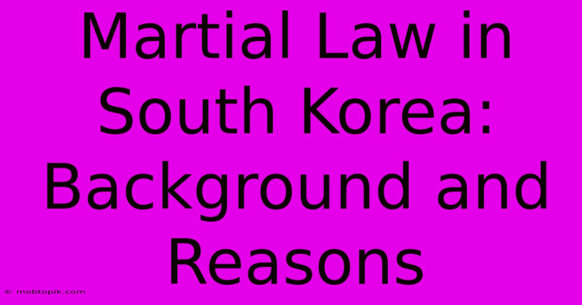 Martial Law In South Korea: Background And Reasons