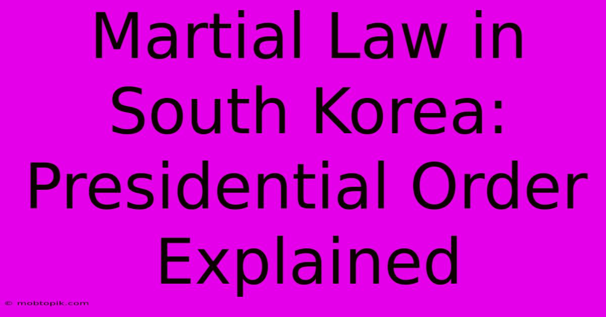 Martial Law In South Korea: Presidential Order Explained