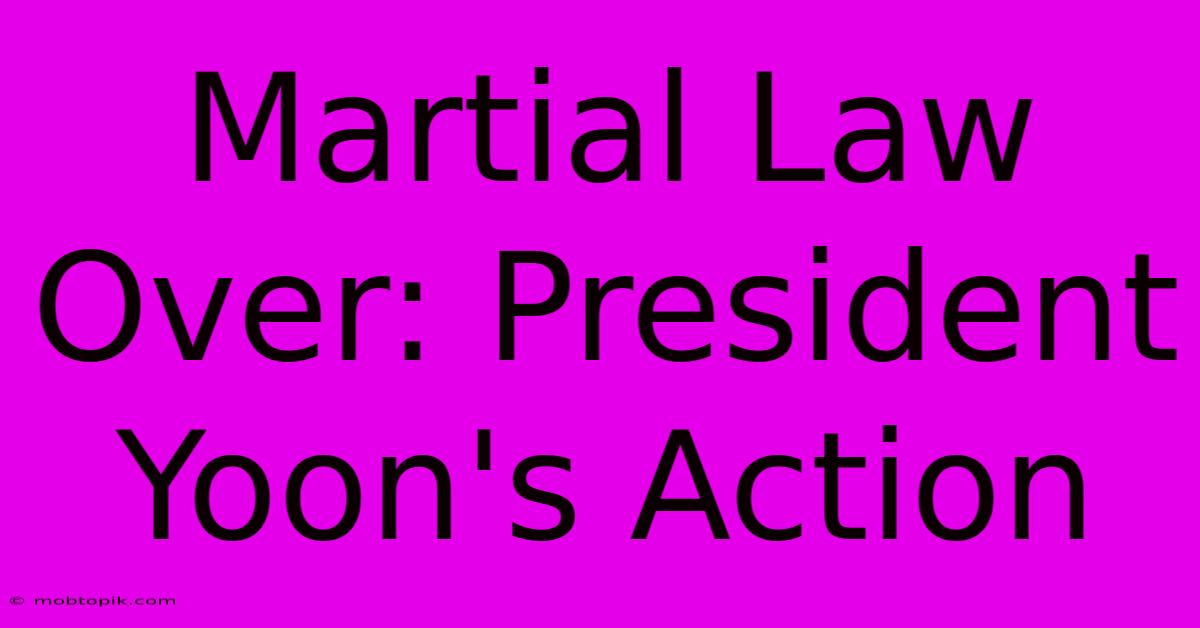 Martial Law Over: President Yoon's Action