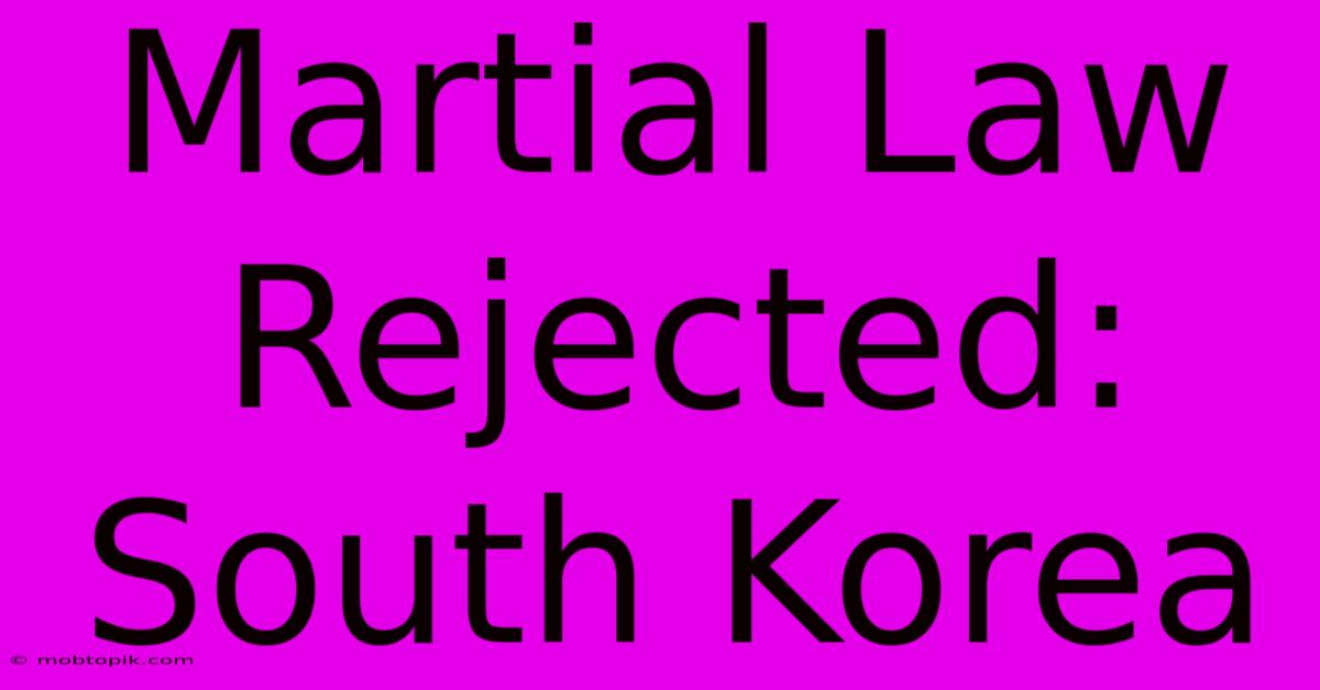 Martial Law Rejected: South Korea