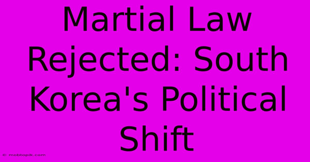 Martial Law Rejected: South Korea's Political Shift