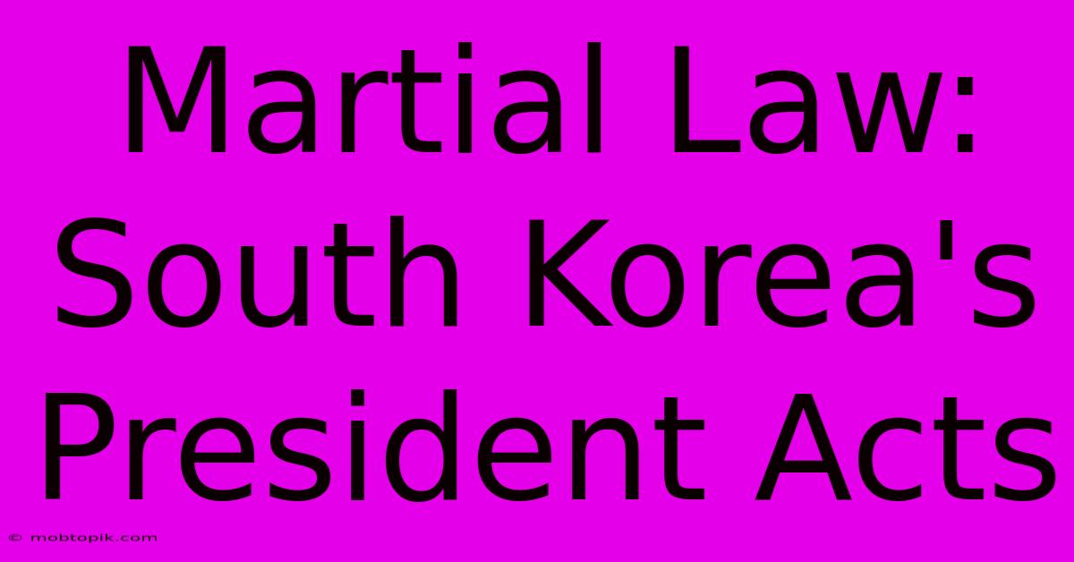 Martial Law: South Korea's President Acts