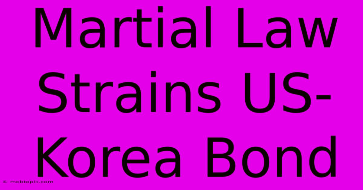 Martial Law Strains US-Korea Bond