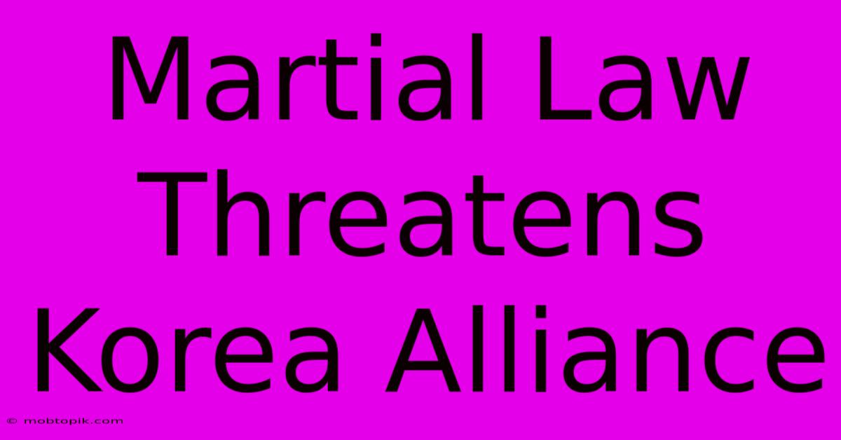 Martial Law Threatens Korea Alliance