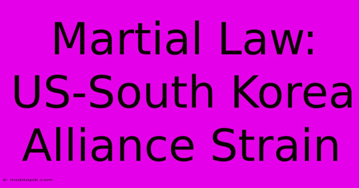 Martial Law: US-South Korea Alliance Strain