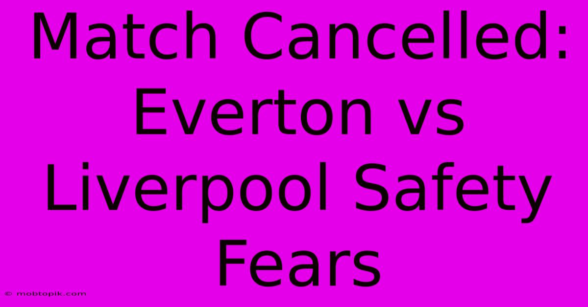 Match Cancelled: Everton Vs Liverpool Safety Fears Match Cancelled: Everton Vs Liverpool Safety Fears