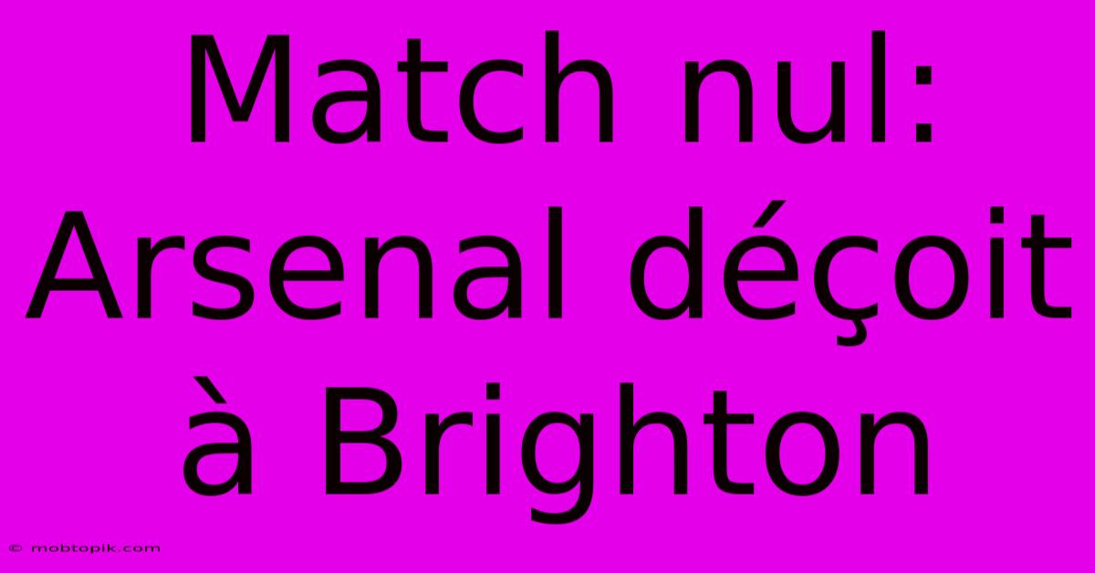 Match Nul: Arsenal Déçoit À Brighton