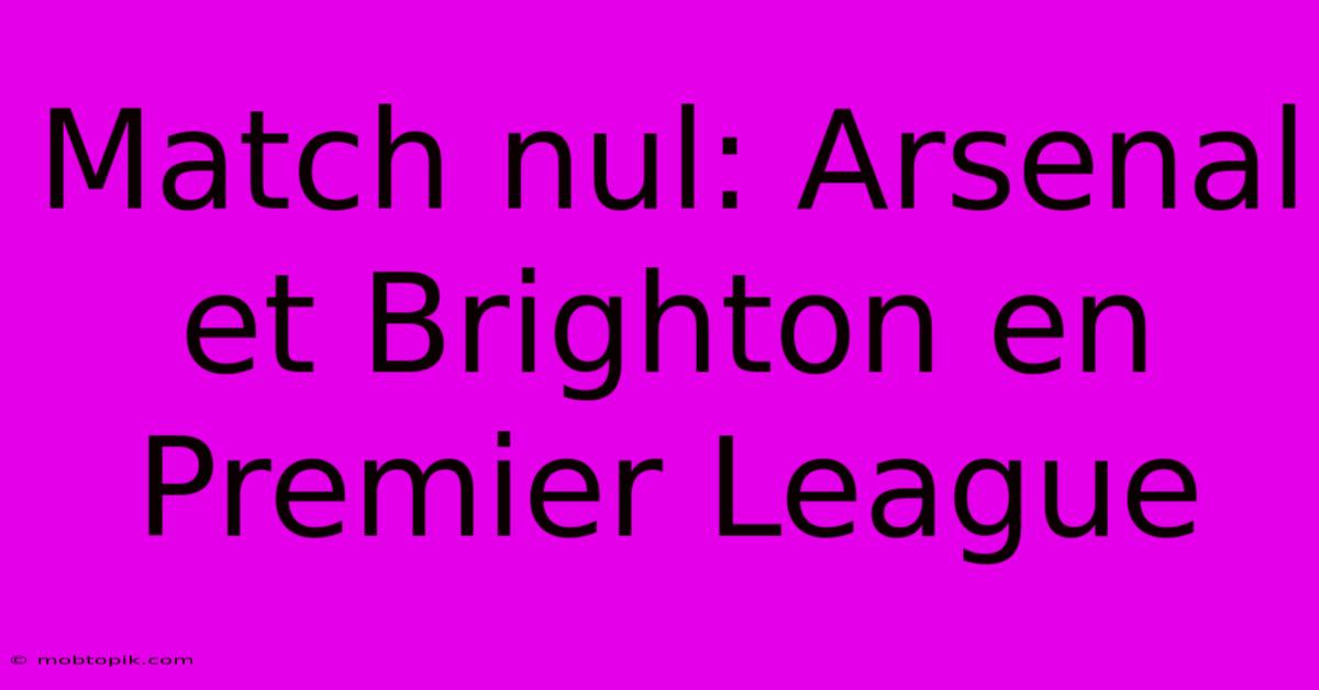 Match Nul: Arsenal Et Brighton En Premier League