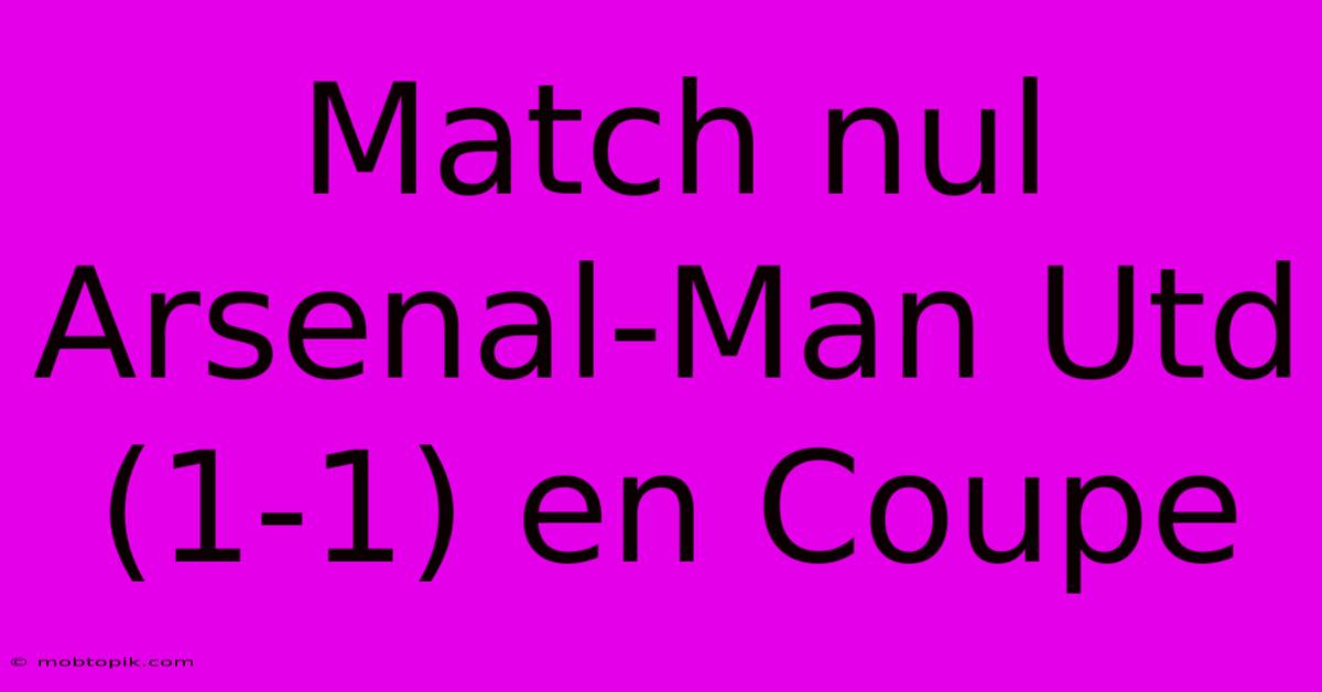 Match Nul Arsenal-Man Utd (1-1) En Coupe