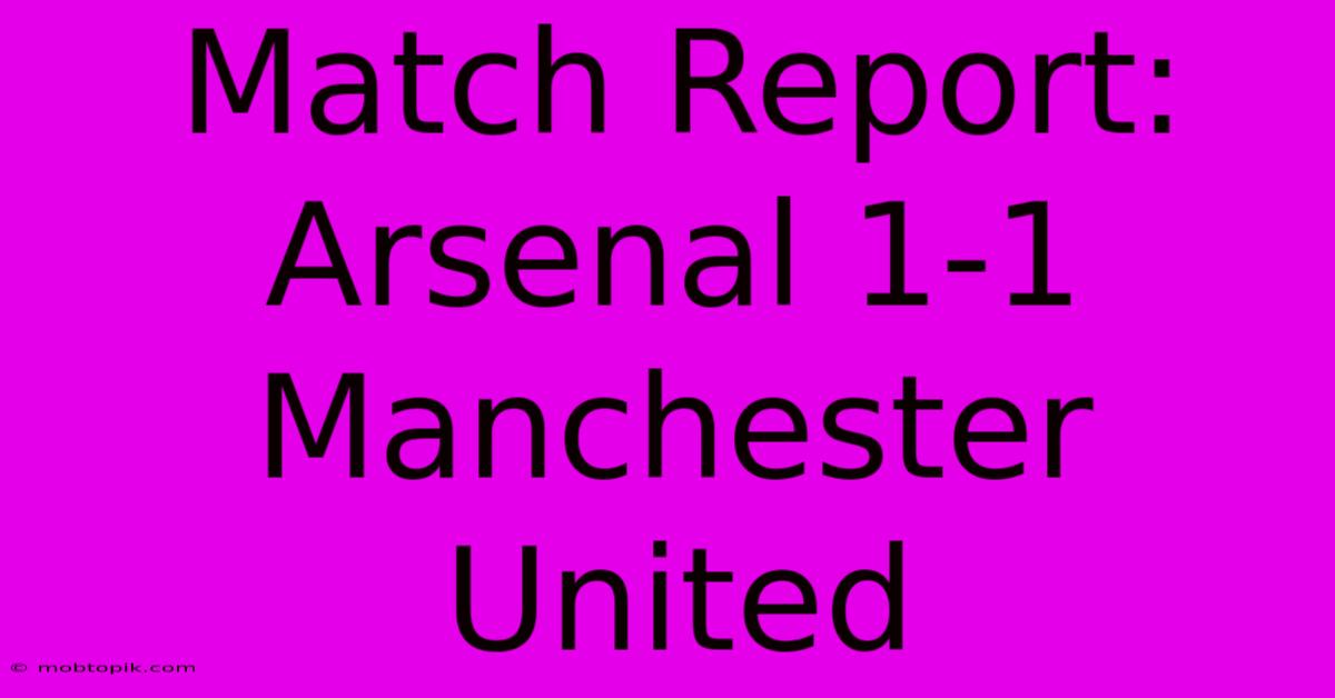 Match Report: Arsenal 1-1 Manchester United