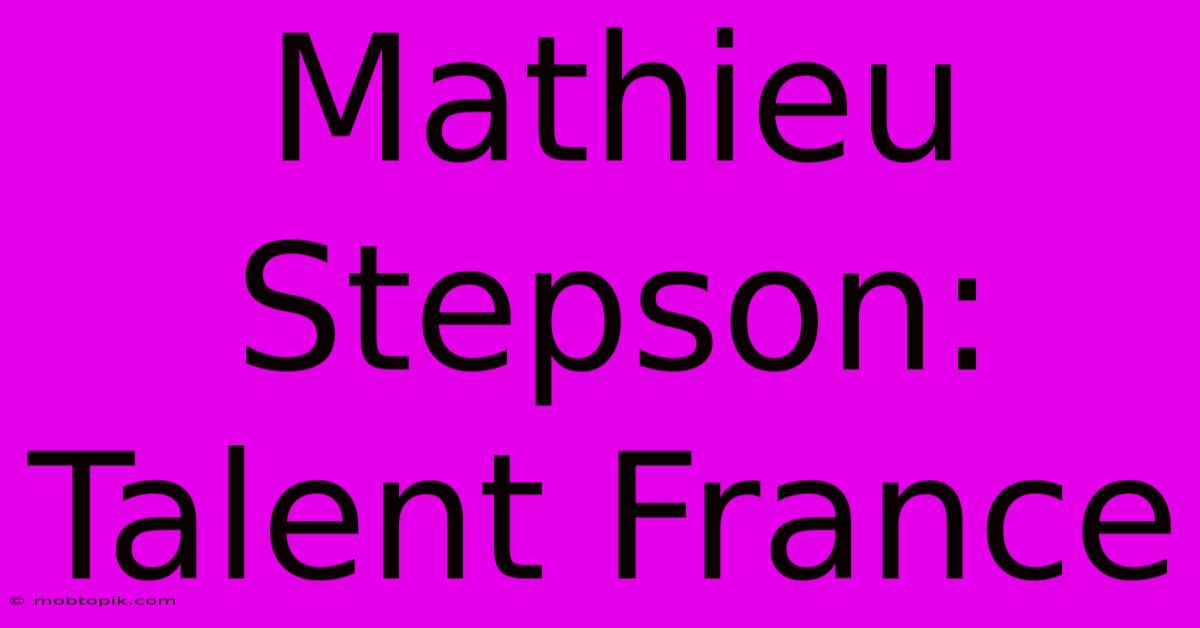 Mathieu Stepson: Talent France