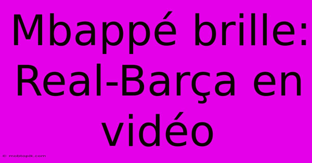 Mbappé Brille: Real-Barça En Vidéo