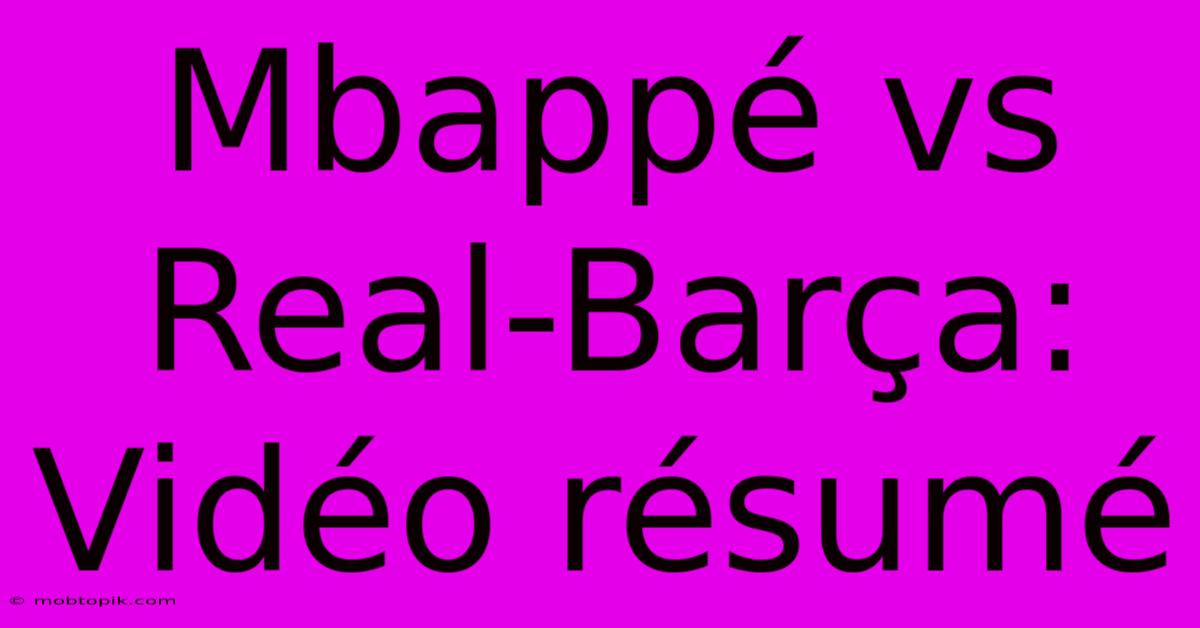 Mbappé Vs Real-Barça: Vidéo Résumé