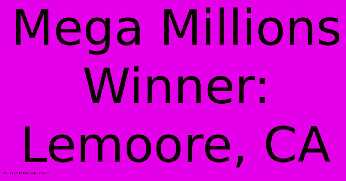 Mega Millions Winner: Lemoore, CA