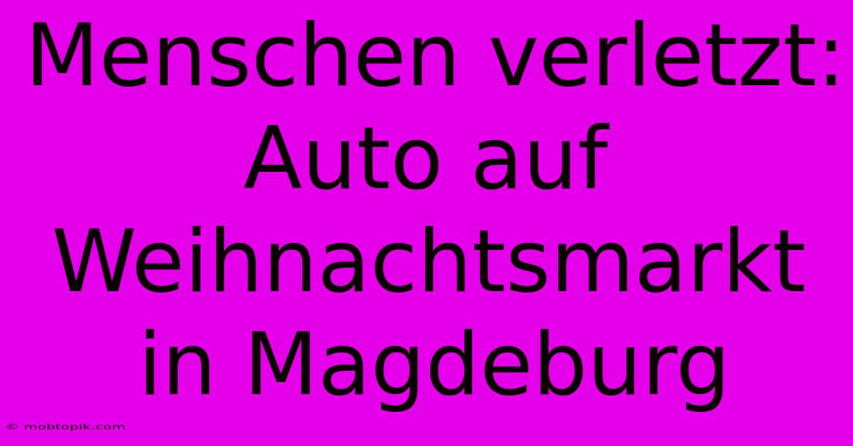 Menschen Verletzt: Auto Auf Weihnachtsmarkt In Magdeburg