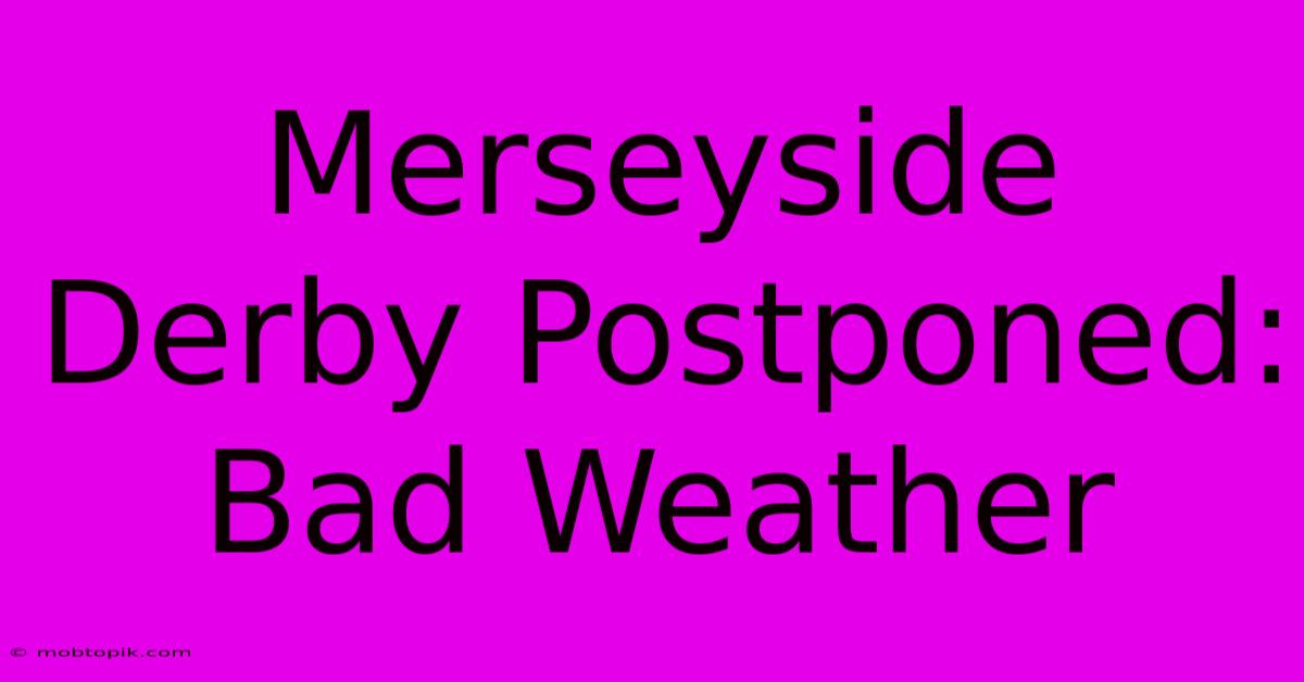 Merseyside Derby Postponed: Bad Weather Merseyside Derby Postponed: Bad Weather