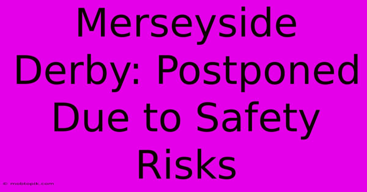 Merseyside Derby: Postponed Due To Safety Risks Merseyside Derby: Postponed Due To Safety Risks