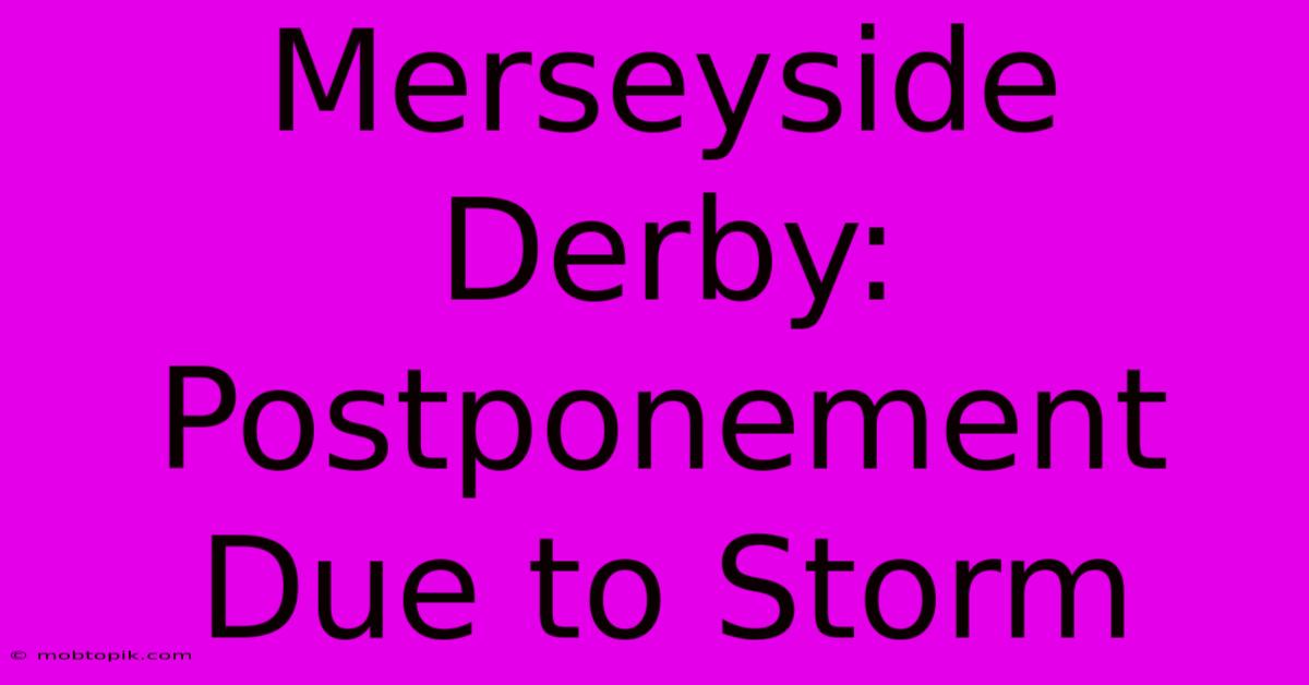 Merseyside Derby: Postponement Due To Storm Merseyside Derby: Postponement Due To Storm