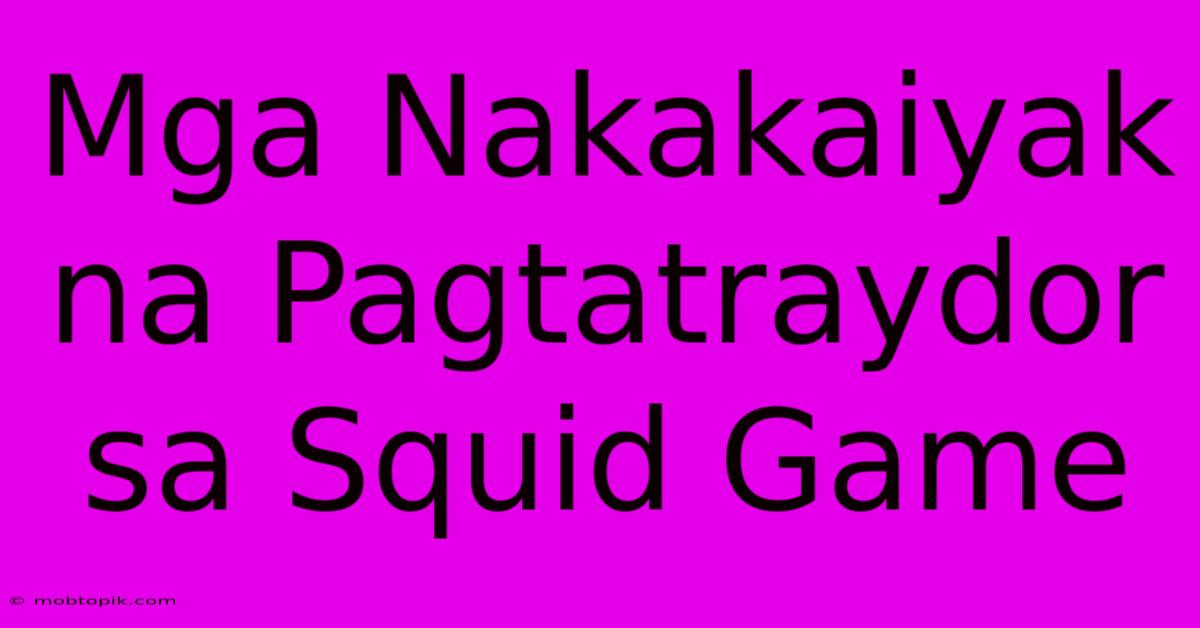 Mga Nakakaiyak Na Pagtatraydor Sa Squid Game