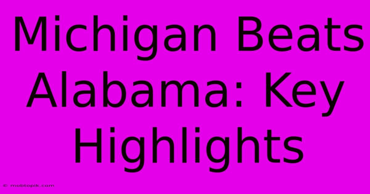 Michigan Beats Alabama: Key Highlights