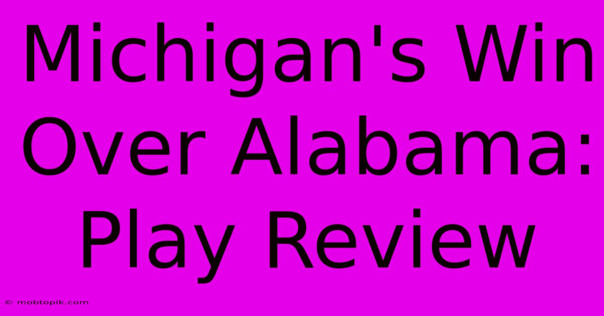 Michigan's Win Over Alabama: Play Review