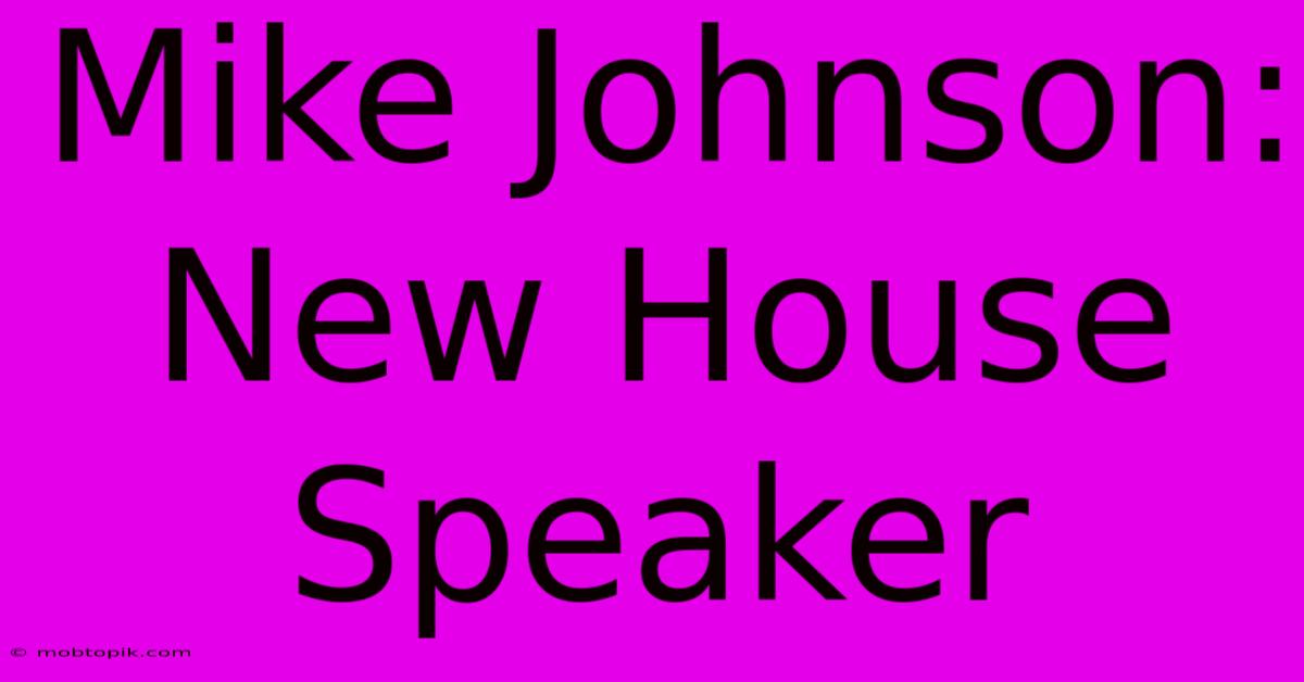 Mike Johnson: New House Speaker