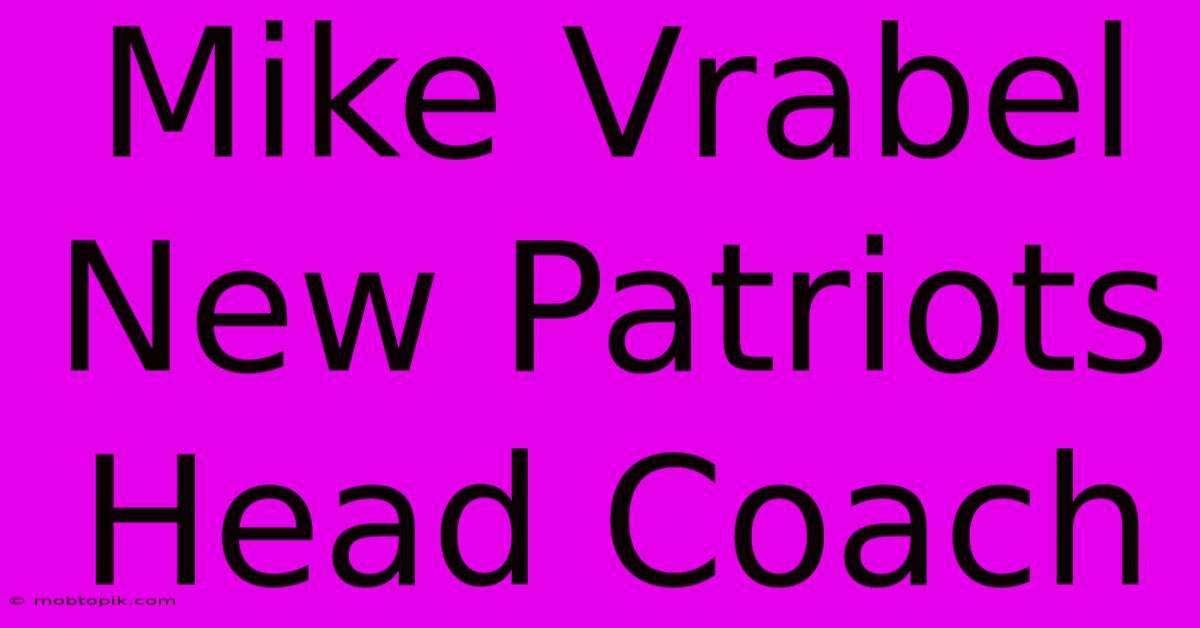 Mike Vrabel New Patriots Head Coach