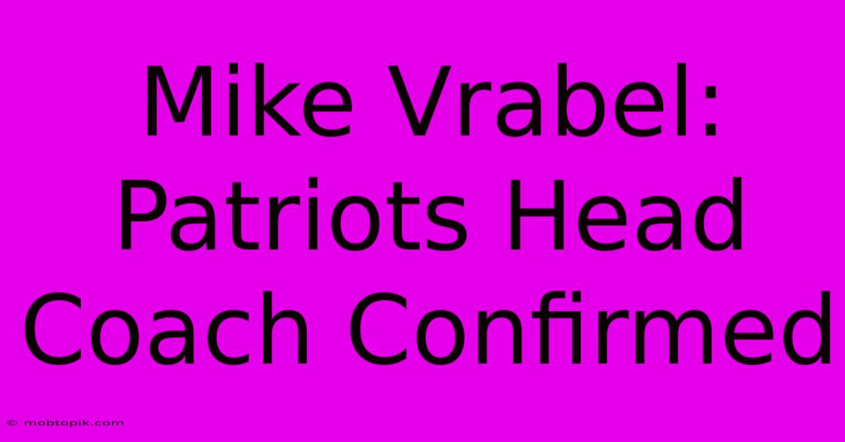 Mike Vrabel: Patriots Head Coach Confirmed