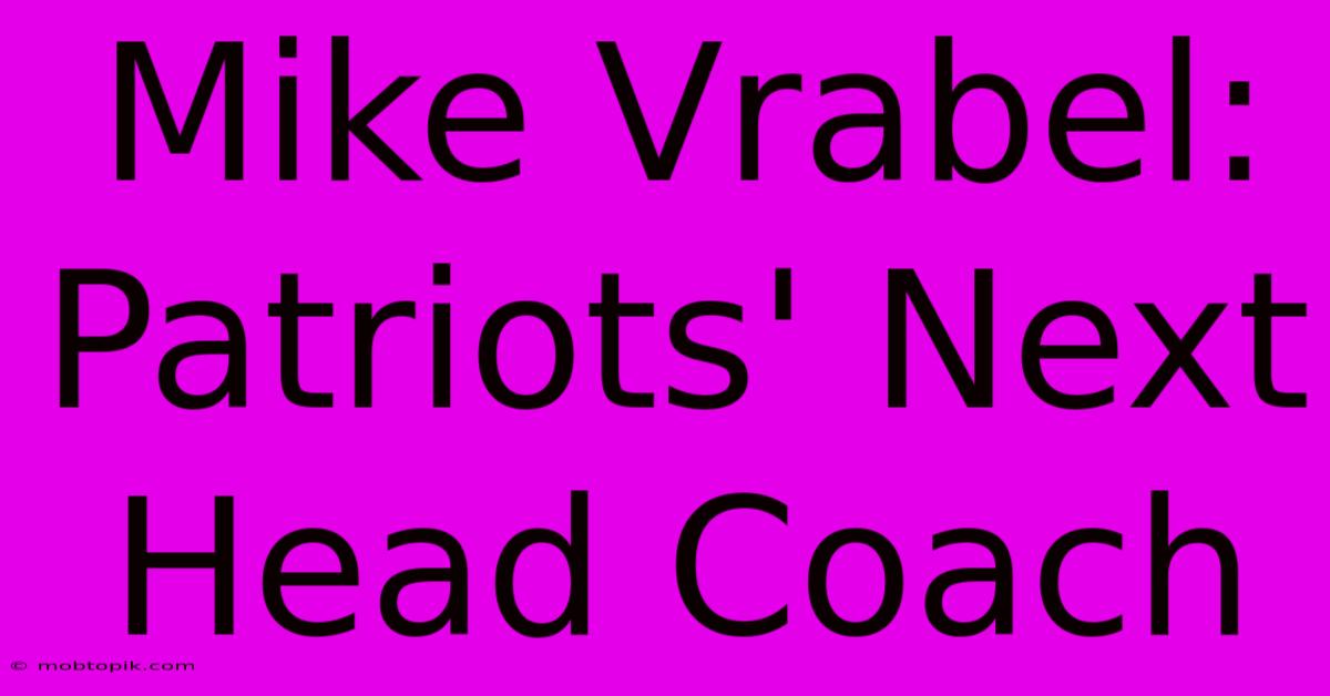 Mike Vrabel: Patriots' Next Head Coach