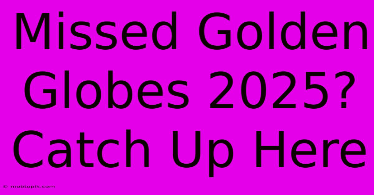 Missed Golden Globes 2025? Catch Up Here