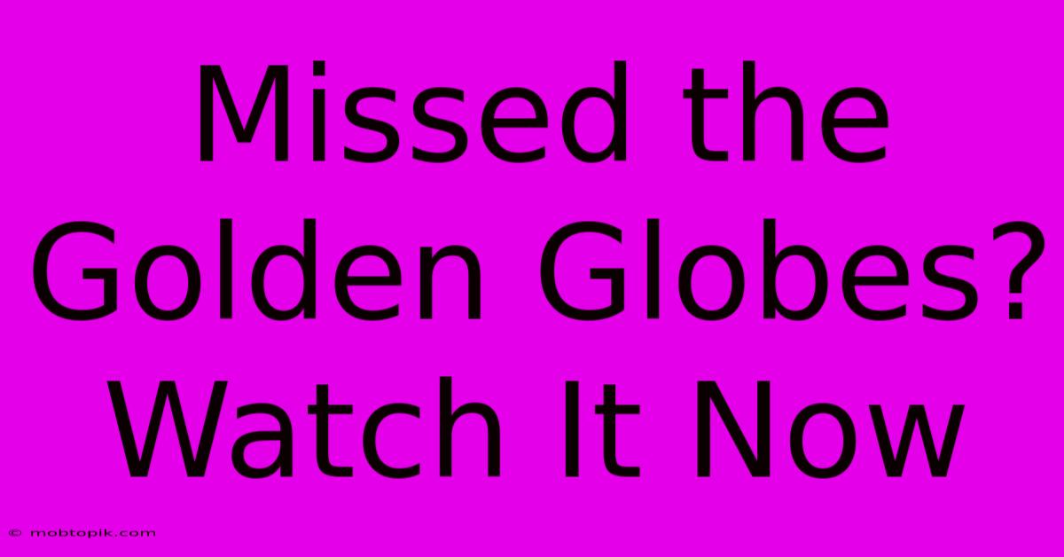 Missed The Golden Globes? Watch It Now