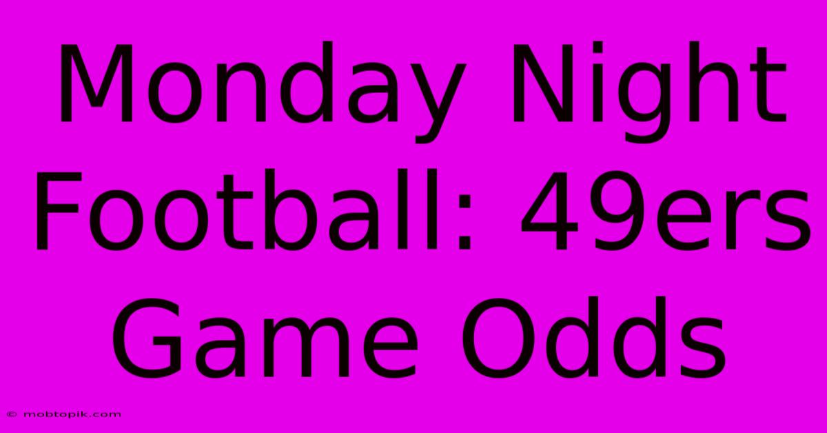 Monday Night Football: 49ers Game Odds