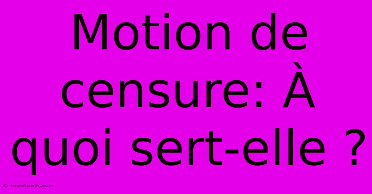 Motion De Censure: À Quoi Sert-elle ?