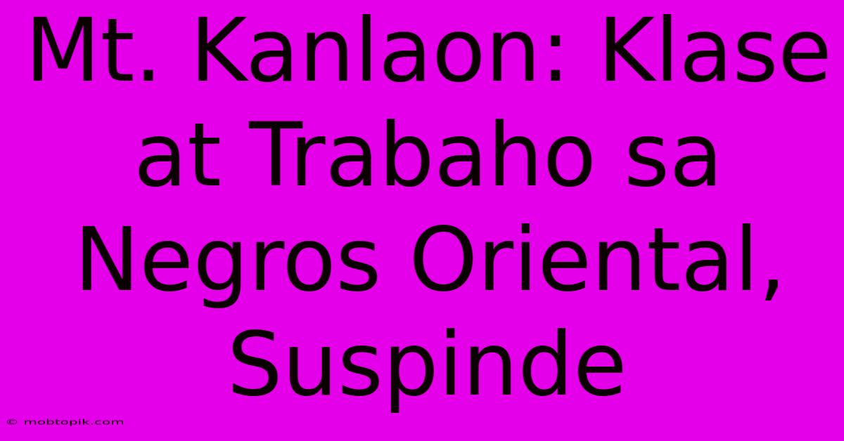Mt. Kanlaon: Klase At Trabaho Sa Negros Oriental, Suspinde Mt. Kanlaon: Klase At Trabaho Sa Negros Oriental, Suspinde