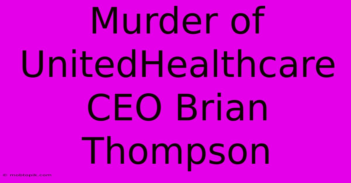 Murder Of UnitedHealthcare CEO Brian Thompson Murder Of UnitedHealthcare CEO Brian Thompson